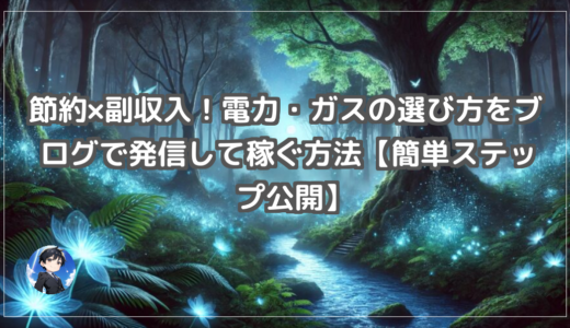 節約×副収入！電力・ガスの選び方をブログで発信して稼ぐ方法【簡単ステップ公開】